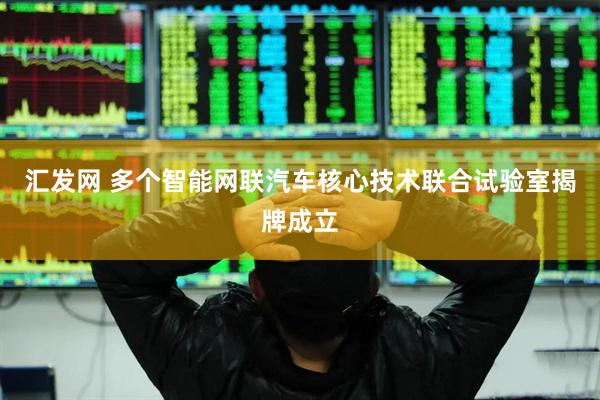 汇发网 多个智能网联汽车核心技术联合试验室揭牌成立