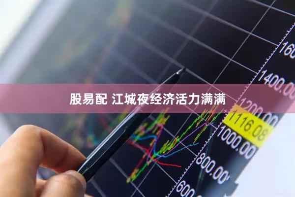 股易配 江城夜经济活力满满